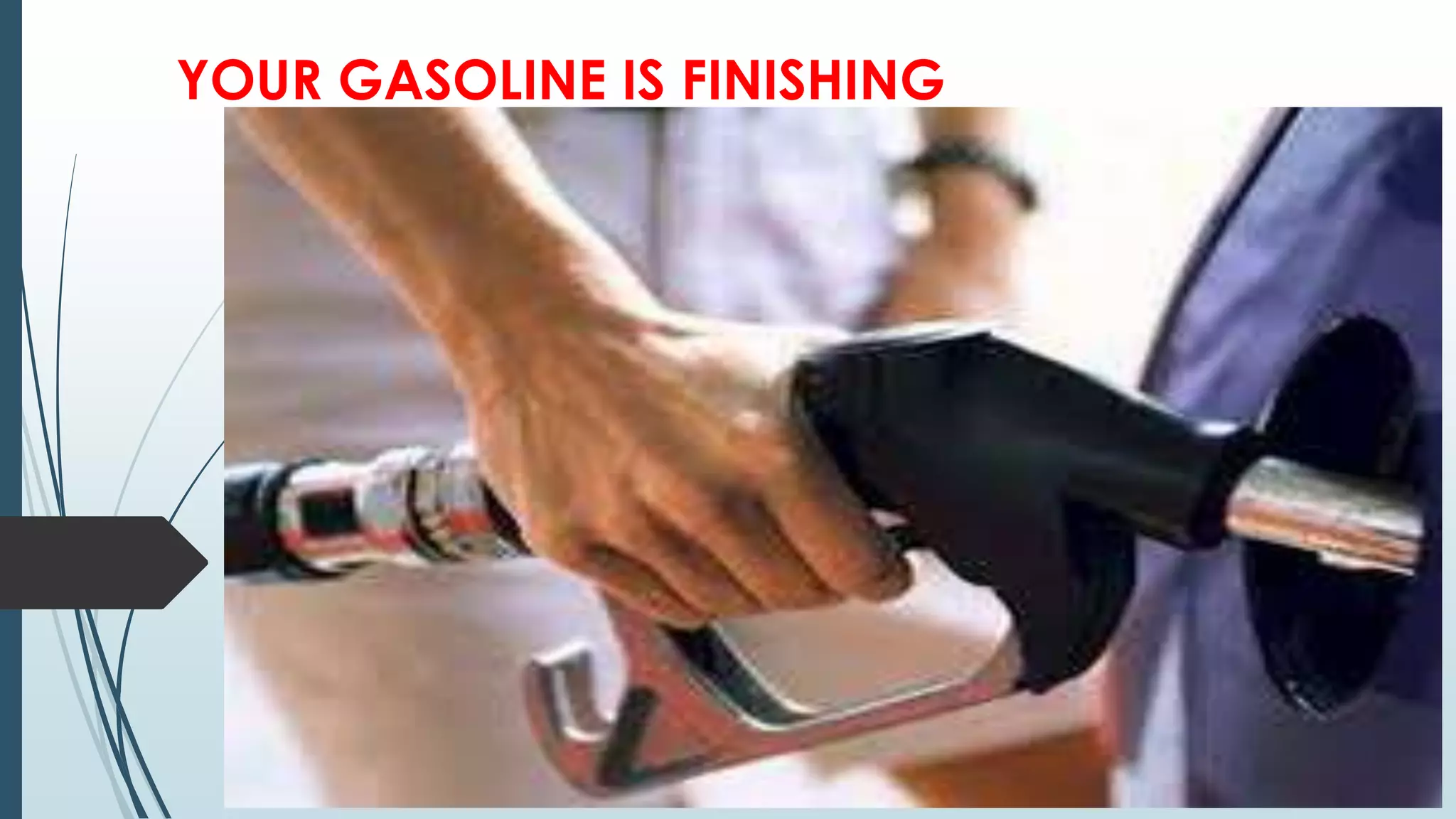 YOUR GASOLINE IS FINISHING