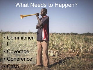 What Needs to Happen?
• Commitmen
t
• Coverage
• Coherence
• Cash
 