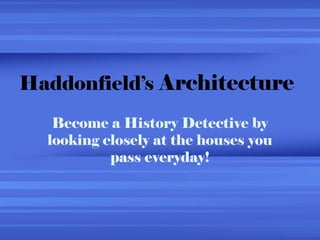 Haddonfield’s Architecture
Become a History Detective by
looking closely at the houses you
pass everyday!
 