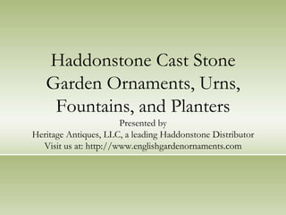 Haddonstone Cast Stone Garden Ornaments, Urns, Fountains, and PlantersPresented byHeritage Antiques, LLC, a leading Haddonstone DistributorVisit us at: http://www.englishgardenornaments.com 