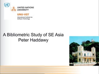 A Bibliometric Study of SE Asia
        Peter Haddawy
 