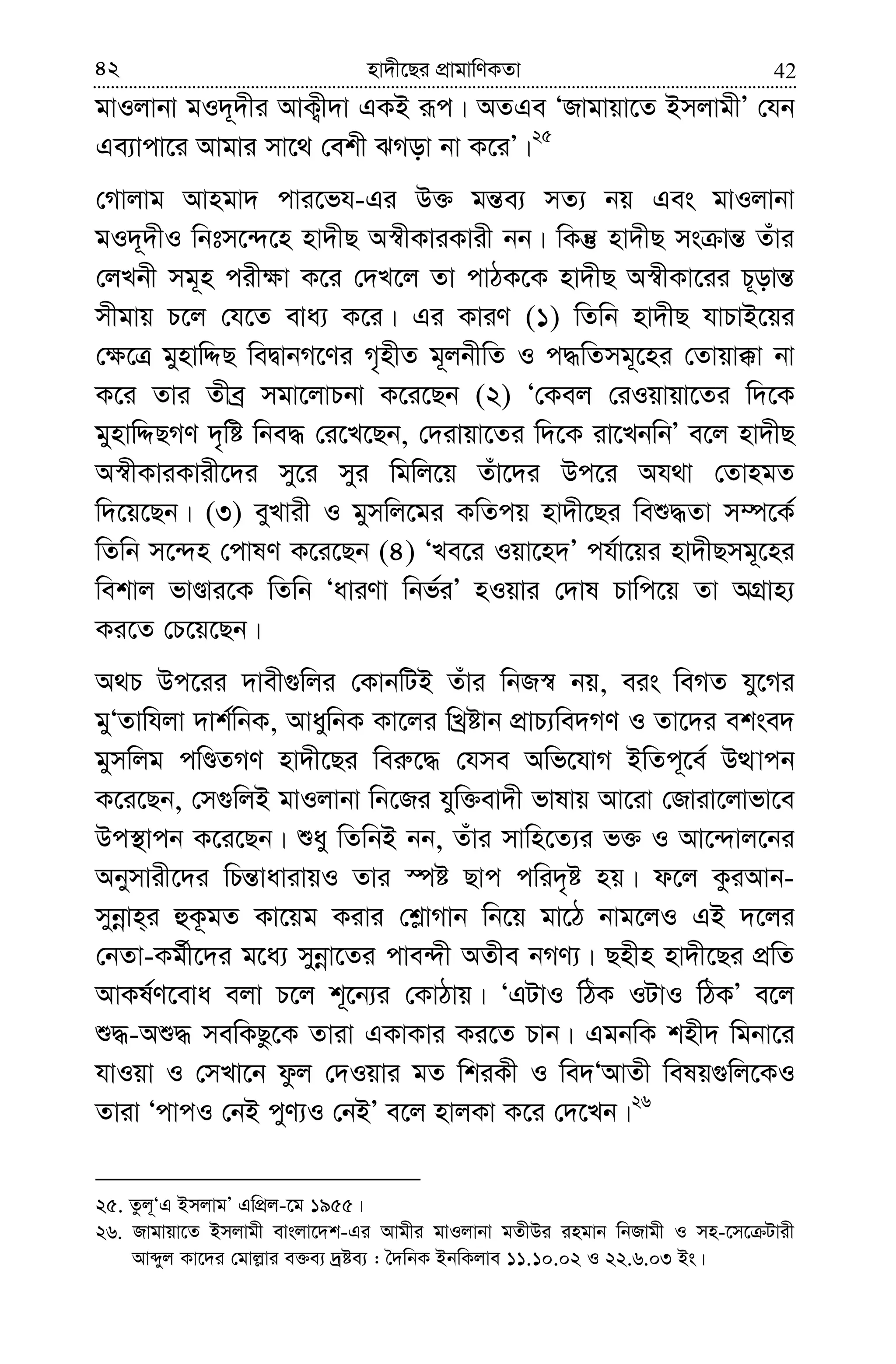 4242 nv`x‡Qi cÖvgvwYKZv
gvIjvbv gI`~`xi AvK¡x`v GKB iƒc| AZGe ÔRvgvqv‡Z BmjvgxÕ †hb
Ge¨vcv‡i Avgvi mv‡_ †ekx SMov bv K‡iÕ|25
†Mvjvg Avngv` cvi‡fh-Gi D³ gš—e¨ mZ¨ bq Ges gvIjvbv
gI`~`xI wbtm‡›`‡n nv`xQ A¯^xKviKvix bb| wKš‘ nv`xQ ms vš— Zuvi
†jLbx mg~n cix¶v K‡i †`L‡j Zv cvVK‡K nv`xQ A¯^xKv‡ii P~ovš—
mxgvq P‡j †h‡Z eva¨ K‡i| Gi KviY (1) wZwb nv`xQ hvPvB‡qi
†¶‡Î gynvwÏQ weØvbM‡Yi M„nxZ g~jbxwZ I c×wZmg~‡ni †Zvqv°v bv
K‡i Zvi Zxeª mgv‡jvPbv K‡i‡Qb (2) Ô†Kej †iIqvqv‡Zi w`‡K
gynvwÏQMY `„wó wbe× †i‡L‡Qb, †`ivqv‡Zi w`‡K iv‡LbwbÕ e‡j nv`xQ
A¯^xKviKvix‡`i my‡i myi wgwj‡q Zuv‡`i Dc‡i Ah_v †ZvngZ
w`‡q‡Qb| (3) eyLvix I gymwj‡gi KwZcq nv`x‡Qi weï×Zv m¤ú‡K©
wZwb m‡›`n †cvlY K‡i‡Qb (4) ÔLe‡i Iqv‡n`Õ ch©v‡qi nv`xQmg~‡ni
wekvj fvÊvi‡K wZwb ÔaviYv wbf©iÕ nIqvi †`vl Pvwc‡q Zv AMÖvn¨
Ki‡Z †P‡q‡Qb|
A_P Dc‡ii `vex¸wji †KvbwUB Zuvi wbR¯^ bq, eis weMZ hy‡Mi
gyÔZvwhjv `vk©wbK, AvaywbK Kv‡ji wLªóvb cÖvP¨we`MY I Zv‡`i ekse`
gymwjg cwÊZMY nv`x‡Qi wei“‡× †hme Awf‡hvM BwZc~‡e© DÌvcb
K‡i‡Qb, †m¸wjB gvIjvbv wb‡Ri hyw³ev`x fvlvq Av‡iv †Rviv‡jvfv‡e
Dc¯’vcb K‡i‡Qb| ïay wZwbB bb, Zuvi mvwn‡Z¨i f³ I Av‡›`vj‡bi
Abymvix‡`i wPš—vavivqI Zvi ¯úó Qvc cwi`„ó nq| d‡j KziAvb-
mybœvn&i ûK‚gZ Kv‡qg Kivi †k−vMvb wb‡q gv‡V bvg‡jI GB `‡ji
†bZv-Kg©x‡`i g‡a¨ mybœv‡Zi cve›`x AZxe bMY¨| Qnxn nv`x‡Qi cÖwZ
AvKl©Y‡eva ejv P‡j k~‡b¨i †KvVvq| ÔGUvI wVK IUvI wVKÕ e‡j
ï×-Aï× mewKQz‡K Zviv GKvKvi Ki‡Z Pvb| GgbwK knx` wgbv‡i
hvIqv I †mLv‡b dzj †`Iqvi gZ wkiKx I we`ÔAvZx welq¸wj‡KI
Zviv ÔcvcI †bB cyY¨I †bBÕ e‡j nvjKv K‡i †`‡Lb|26
25. Zzj~ÔG BmjvgÕ GwcÖj-‡g 1955|
26. Rvgvqv‡Z Bmjvgx evsjv‡`k-Gi Avgxi gvIjvbv gZxDi ingvb wbRvgx I mn-‡m‡ Uvix
Avãyj Kv‡`i †gvj−vi e³e¨ `ªóe¨ : ˆ`wbK BbwKjve 11.10.02 I 22.6.03 Bs|
 