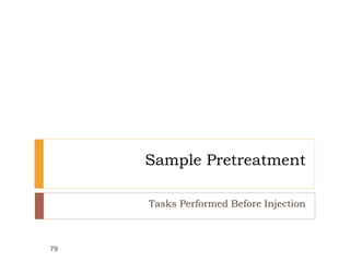 Sample Pretreatment
Tasks Performed Before Injection
79
 
