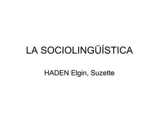 LA SOCIOLINGÜÍSTICA
HADEN Elgin, Suzette
 