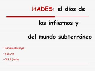 HADES : el dios de  los infiernos y  del mundo subterráneo ,[object Object],[object Object],[object Object]
