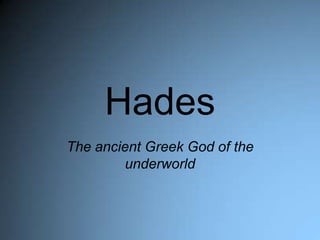 Hades
The ancient Greek God of the
        underworld
 
