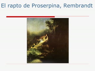 El rapto de Proserpina, Rembrandt