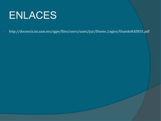 ENLACES
   http://docencia.izt.uam.mx/sgpe/files/users/uami/jcjr/Diseno_Logico/UsandoHADES1.pdf
 