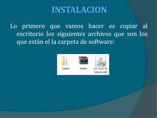 INSTALACION
Lo primero que vamos hacer es copiar al
  escritorio los siguientes archivos que son los
  que están el la carpeta de software:
 