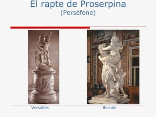 El rapte de Proserpina
            (Persèfone)




Versalles                 Bernini
 