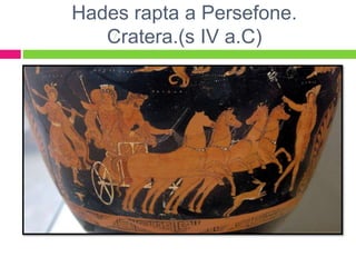 Hades rapta a Persefone.
Cratera.(s IV a.C)
 
