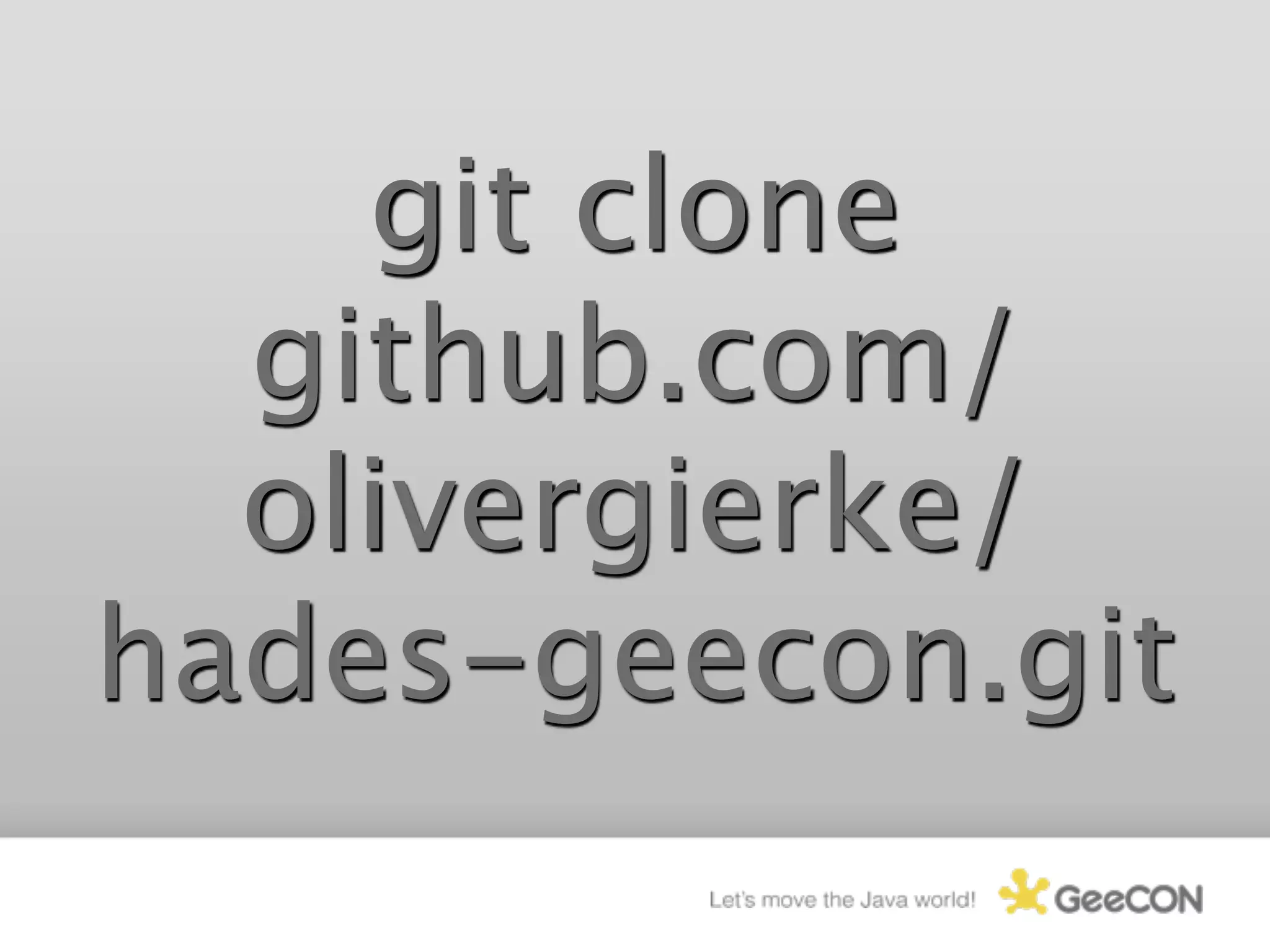 git clone
  github.com/
  olivergierke/
hades-geecon.git
 