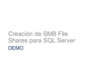Creación de SMB File
Shares para SQL Server
DEMO
 
