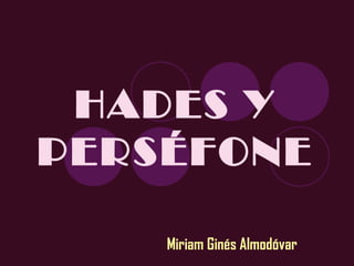 HADES Y
PERSÉFONE
Miriam Ginés Almodóvar
 