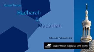 Kupas Tuntas
Hadharah
&
Madaniah
HIZBUT TAHRIR INDONESIA KOTA BEKASI
Bekasi, 14 Februari 2016
 