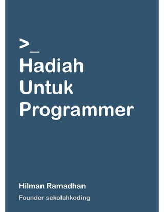 Page of
1 81
>_
Hadiah
Untuk
Programmer
Hilman Ramadhan
Founder sekolahkoding
 