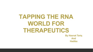 TAPPING THE RNA
WORLD FOR
THERAPEUTICS
By Hasnat Tariq
And
Hadiba
 