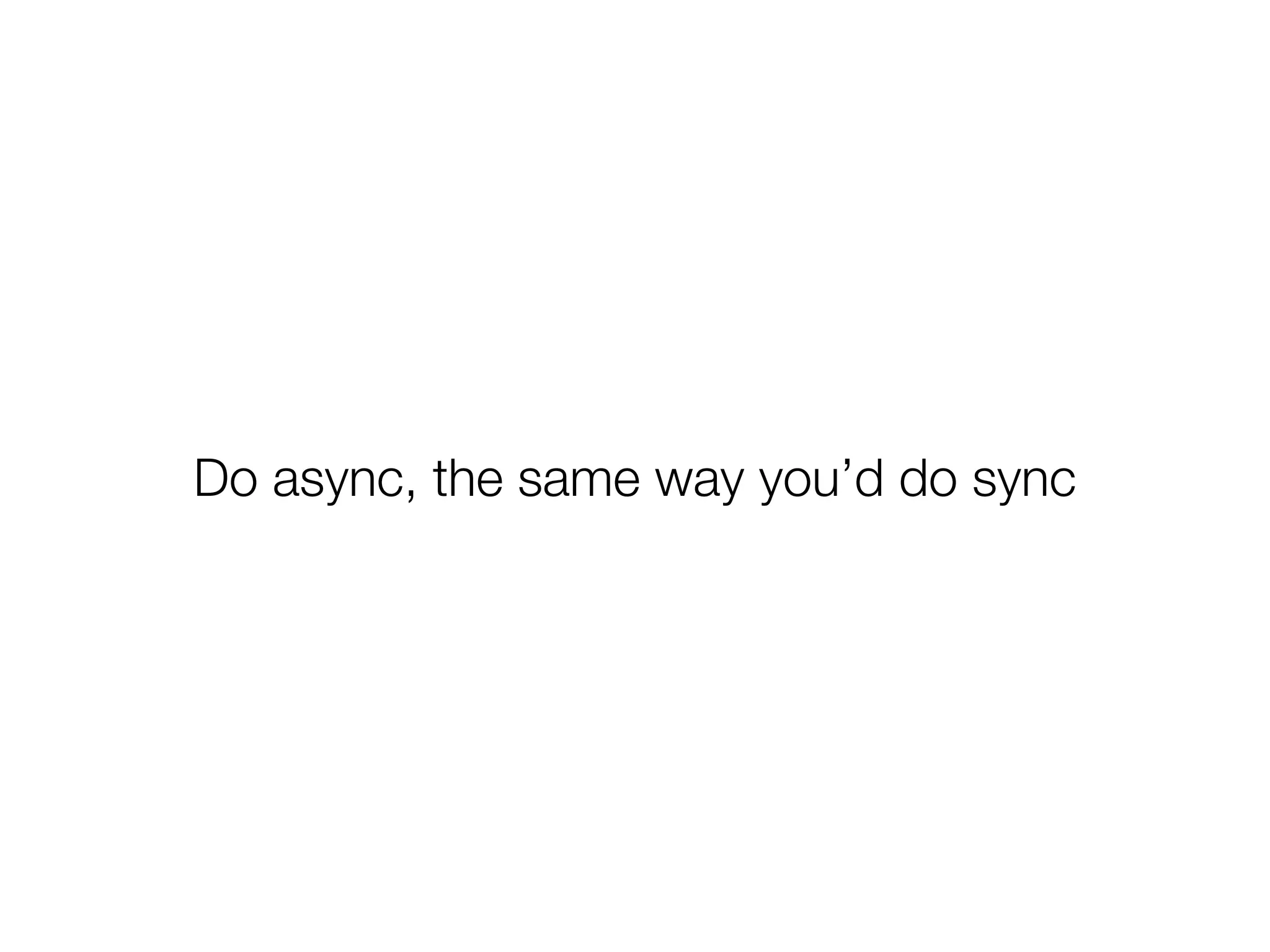 Do async, the same way you’d do sync