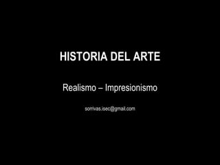HISTORIA DEL ARTE Realismo – Impresionismo [email_address] 