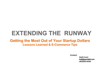 EXTENDING THE RUNWAY
Getting the Most Out of Your Startup Dollars
Lessons Learned & E-Commerce Tips
Contact:
Hadi Irvani
hadi@peachdish.com
(404)493-6248
 