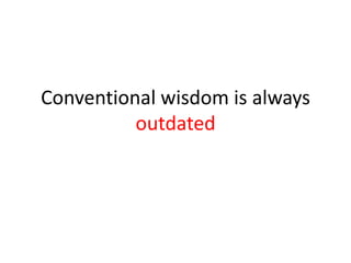Conventional wisdom is always
outdated
 