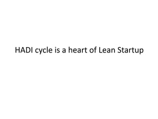HADI cycle is a heart of Lean Startup
 