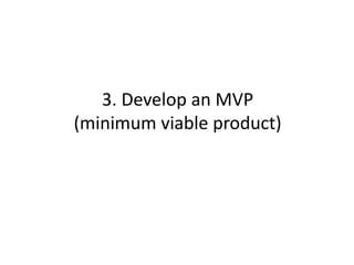 3. Develop an MVP
(minimum viable product)
 