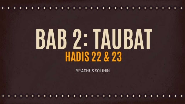 BAB 2: TAUBAT
HADIS 22 & 23
RIYADHUS SOLIHIN
 