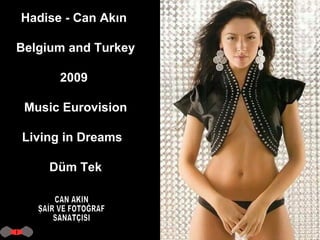 Hadise - Can Akın  Belgium and Turkey  2009  Music Eurovision Living in Dreams  Düm Tek CAN AKIN ŞAİR VE FOTOĞRAF SANATÇISI 
