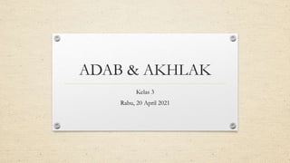 ADAB & AKHLAK
Kelas 3
Rabu, 20 April 2021
 