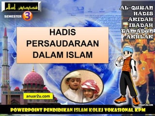 HADIS
PERSAUDARAAN
DALAM ISLAM
anuar2u.com
 