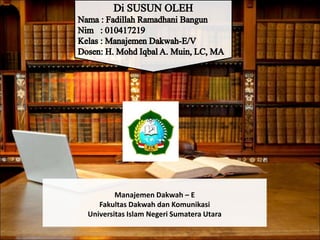 Manajemen Dakwah – E
Fakultas Dakwah dan Komunikasi
Universitas Islam Negeri Sumatera Utara
 
