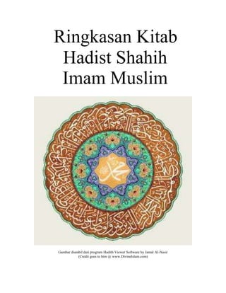 Ringkasan Kitab
Hadist Shahih
Imam Muslim

Gambar diambil dari program Hadith Viewer Software by Jamal Al-Nasir
(Credit goes to him @ www.DivineIslam.com)

 
