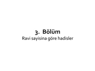 3. Bölüm
Ravi sayisina göre hadisler
 
