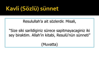 Resulullah’a ait sözlerdir. Misali,
“Size siki sarildiginiz sürece sapitmayacaginiz iki
sey biraktim. Allah’in kitabi, Resulü’nün sünneti”
(Muvatta)
 