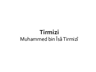 Tirmizi
Muhammed bin ÎsâTirmizî
 