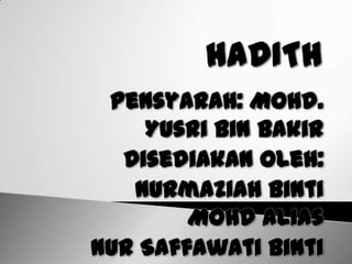 Pensyarah: Mohd.
    Yusri bin Bakir
  Disediakan oleh:
   Nurmaziah binti
        Mohd Alias
Nur Saffawati binti
 
