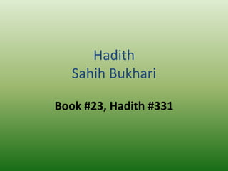 HadithSahihBukhari Book #23, Hadith #331  