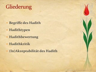  Begriffe des Hadith

 Hadithtypen

 Hadithbewertung

 Hadithkritik

 (In)Akzeptabilität des Hadith
 