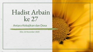 Hadist Arbain
ke 27
Antara Kebajikan dan Dosa
Elist, 26 November 2020
 