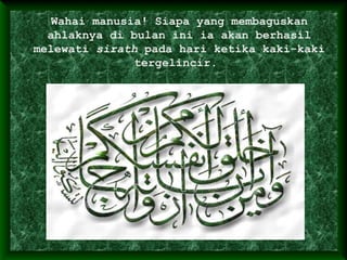 Wahai manusia! Siapa yang membaguskan
ahlaknya di bulan ini ia akan berhasil
melewati sirath pada hari ketika kaki-kaki
tergelincir.
 