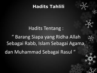 Hadits Tahlili
Hadits Tentang :
“ Barang Siapa yang Ridha Allah
Sebagai Rabb, Islam Sebagai Agama,
dan Muhammad Sebagai Rasul “
 