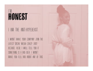 I’m honestI am the anti-hypebeast.
I don’t believe in making you join whatever latest social media craze “the
kids” are into. I challenge my own ideas and critique my critiques. I own up
to mistakes when they are made.
 