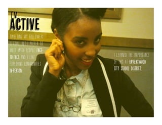 I’m ActiveSitting behind a desk all day doesn’t necessarily get the job
done, you’ve got to be active. I meet with people face-to-face
and I like exploring communities in-person. I learned the
importance of this at ravenswood city school district.
 
