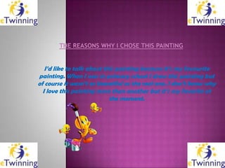 I’d like to talk about this painting because it’s my favourite
painting. When I was in primary school I drew this painting...