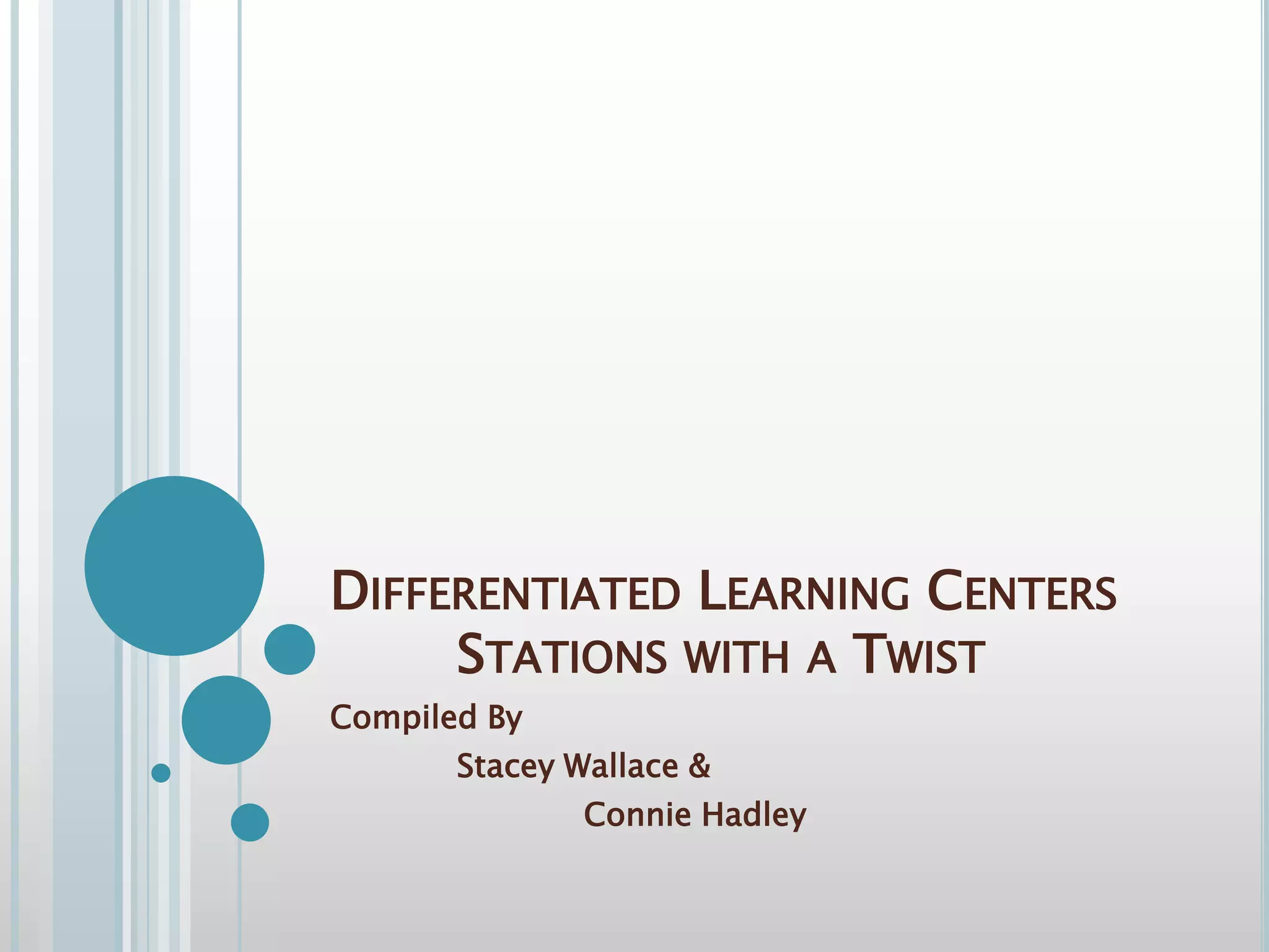 Differentiated Learning Centers	Stations with a TwistCompiled By 	Stacey Wallace & 		Connie Hadley