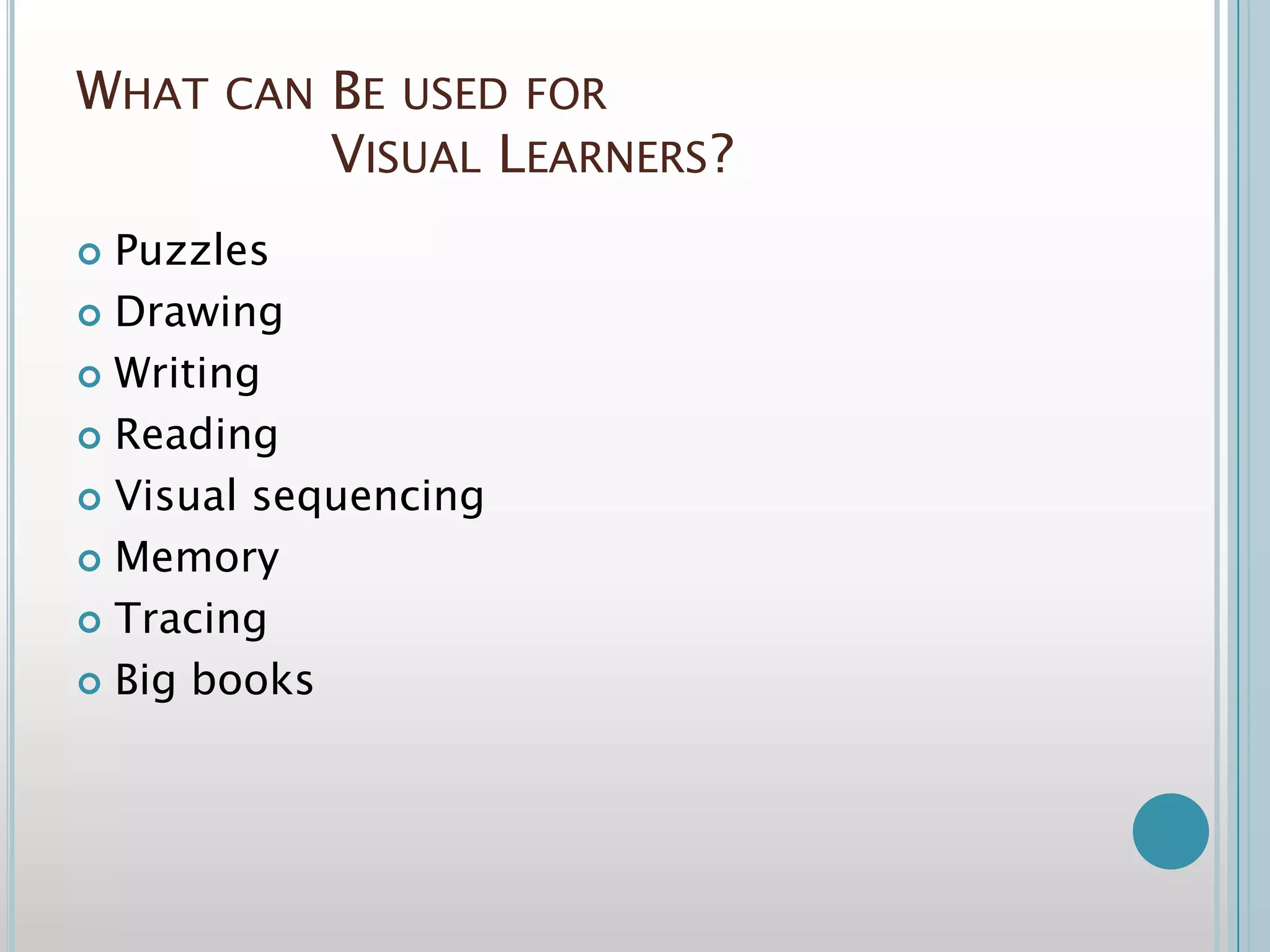 What can Be used for Visual Learners?PuzzlesDrawingWritingReadingVisual sequencingMemoryTracingBig books
