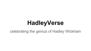 HadleyVerse
celebrating the genius of Hadley Wickham
 