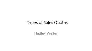 Types of Sales Quotas
Hadley Weiler
 