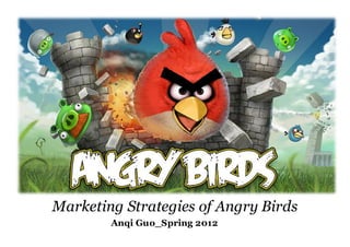 Marketing Strategies of Angry Birds
Anqi Guo_Spring 2012
 